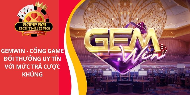 GEMWIN - Cổng game đổi thưởng uy tín với mức trả cược khủng