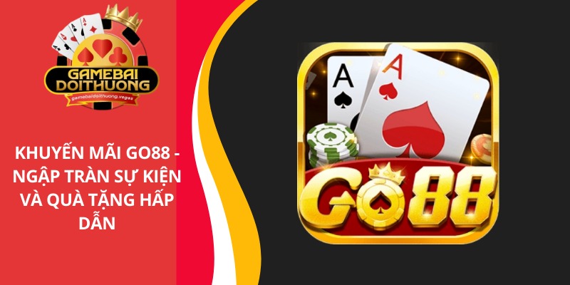 Khuyến mãi Go88 - Ngập tràn sự kiện và quà tặng hấp dẫn
