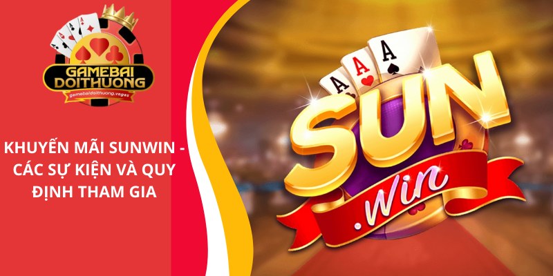 Khuyến mãi Sunwin - Các sự kiện hấp dẫn và quy định chi tiết