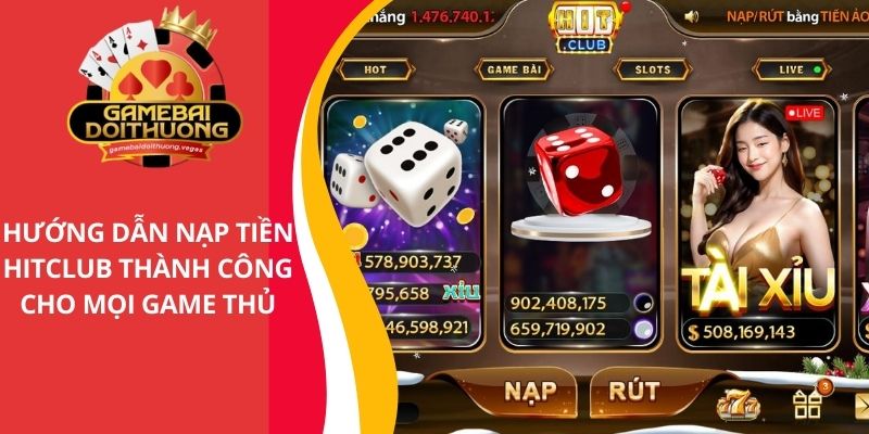 Hướng dẫn nạp tiền HITCLUB thành công dành cho mọi cược thủ