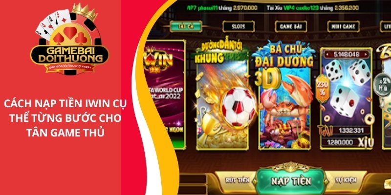 Cách nạp tiền IWIN cụ thể từng bước cho tân cược thủ