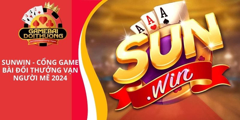Sunwin - Cổng game bài đổi thưởng vạn người say mê 2025