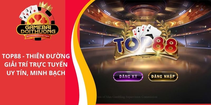 Top88 - Thiên đường giải trí bài trực tuyến uy tín minh bạch
